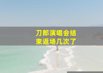 刀郎演唱会结束返场几次了