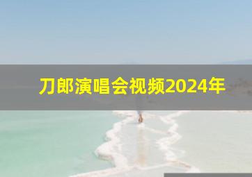 刀郎演唱会视频2024年