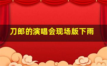 刀郎的演唱会现场版下雨