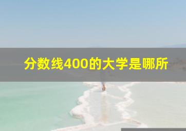 分数线400的大学是哪所