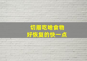 切眉吃啥食物好恢复的快一点