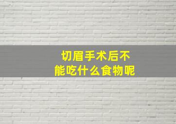 切眉手术后不能吃什么食物呢