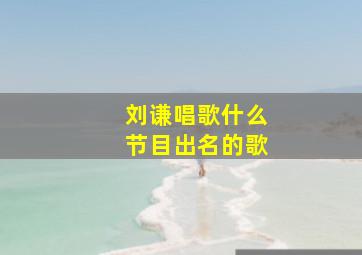 刘谦唱歌什么节目出名的歌