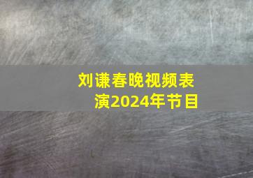 刘谦春晚视频表演2024年节目