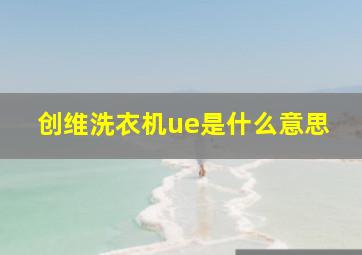 创维洗衣机ue是什么意思