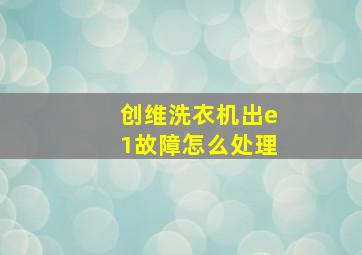 创维洗衣机出e1故障怎么处理