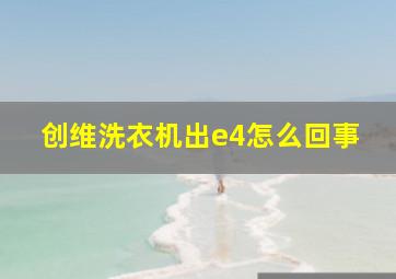 创维洗衣机出e4怎么回事