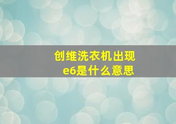 创维洗衣机出现e6是什么意思