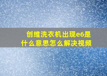 创维洗衣机出现e6是什么意思怎么解决视频