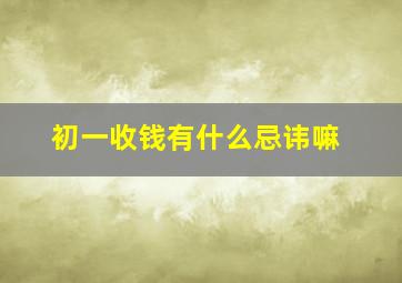 初一收钱有什么忌讳嘛