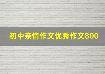 初中亲情作文优秀作文800