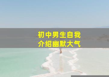 初中男生自我介绍幽默大气