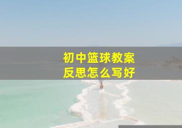 初中篮球教案反思怎么写好