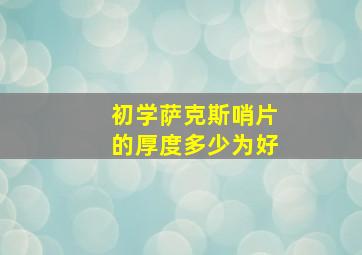 初学萨克斯哨片的厚度多少为好