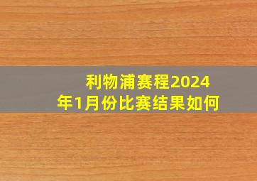 利物浦赛程2024年1月份比赛结果如何