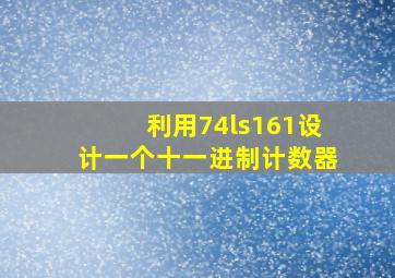 利用74ls161设计一个十一进制计数器