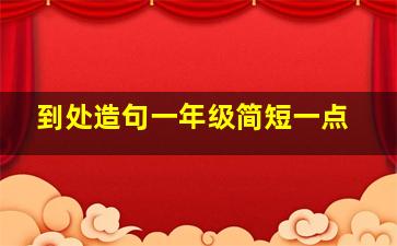 到处造句一年级简短一点