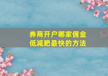 券商开户哪家佣金低减肥最快的方法