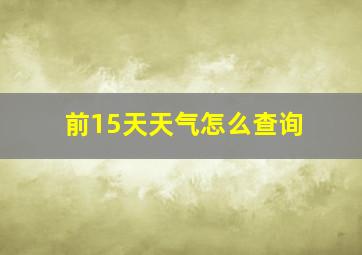 前15天天气怎么查询