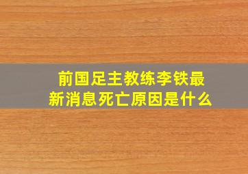 前国足主教练李铁最新消息死亡原因是什么