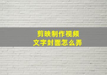 剪映制作视频文字封面怎么弄