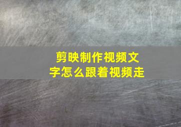 剪映制作视频文字怎么跟着视频走