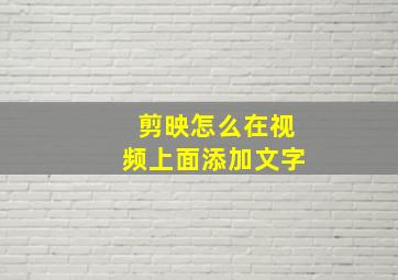 剪映怎么在视频上面添加文字