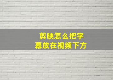 剪映怎么把字幕放在视频下方