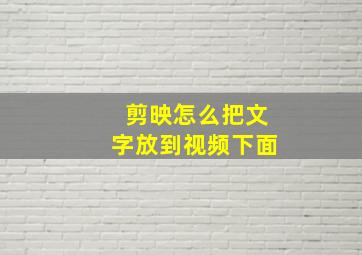 剪映怎么把文字放到视频下面