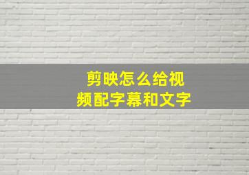 剪映怎么给视频配字幕和文字