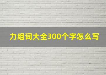 力组词大全300个字怎么写