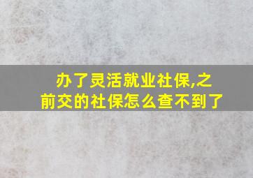 办了灵活就业社保,之前交的社保怎么查不到了