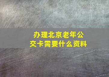 办理北京老年公交卡需要什么资料