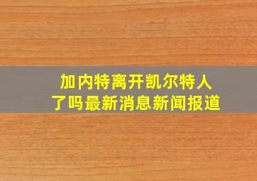 加内特离开凯尔特人了吗最新消息新闻报道