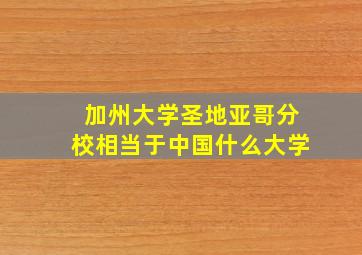 加州大学圣地亚哥分校相当于中国什么大学