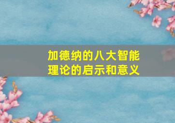 加德纳的八大智能理论的启示和意义