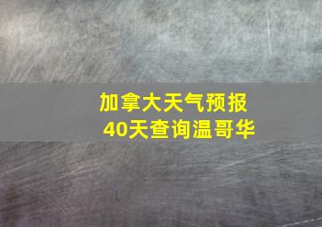 加拿大天气预报40天查询温哥华