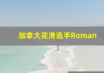 加拿大花滑选手Roman