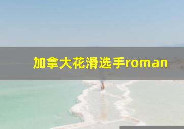 加拿大花滑选手roman