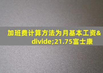 加班费计算方法为月基本工资÷21.75富士康