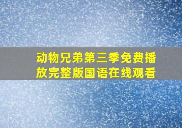 动物兄弟第三季免费播放完整版国语在线观看