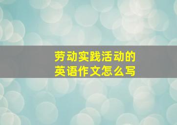 劳动实践活动的英语作文怎么写