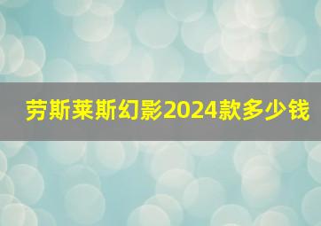 劳斯莱斯幻影2024款多少钱