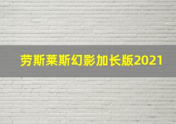 劳斯莱斯幻影加长版2021