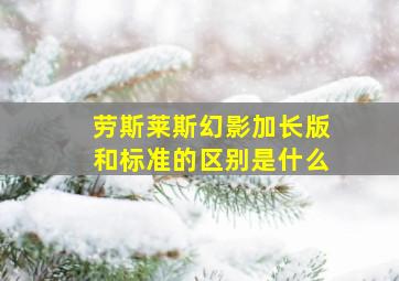 劳斯莱斯幻影加长版和标准的区别是什么