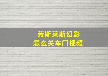 劳斯莱斯幻影怎么关车门视频