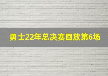 勇士22年总决赛回放第6场