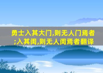 勇士入其大门,则无人门焉者;入其闺,则无人闺焉者翻译