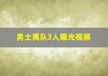 勇士离队3人曝光视频