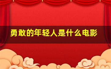 勇敢的年轻人是什么电影